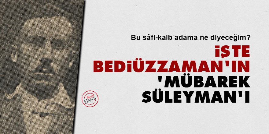 İşte Bediüzzaman'ın 'Mübarek Süleyman'ı