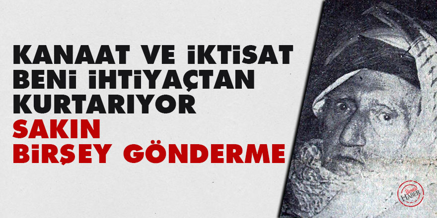 Bediüzzaman: Kanaat ve iktisat beni ihtiyaçtan kurtarıyor, sakın birşey gönderme