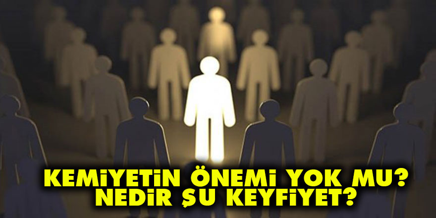 Kemiyetin önemi yok mu? Peki, nedir şu keyfiyet?