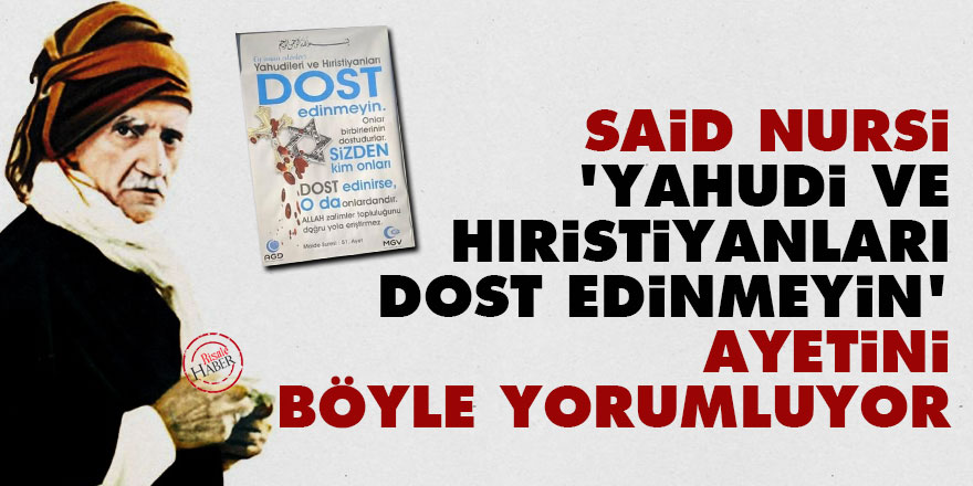 Said Nursi, 'Yahudi ve Hıristiyanları dost edinmeyin' ayetini böyle yorumluyor