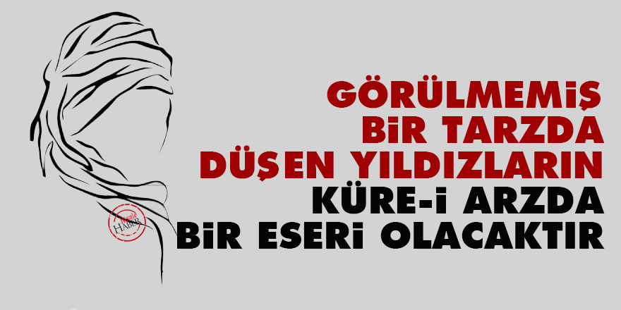 Görülmemiş bir tarzda düşen yıldızların küre-i arzda bir eseri olacaktır