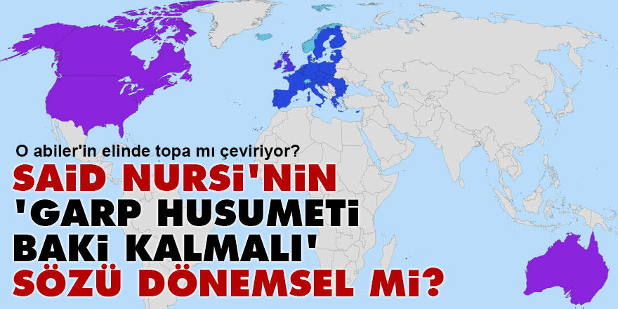 Said Nursi'nin 'Garp husumeti baki kalmalı' sözü dönemsel mi?