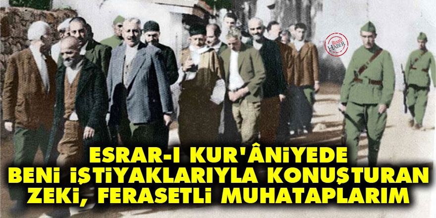 Esrar-ı Kur'âniyede beni iştiyaklarıyla konuşturan zeki, ferasetli muhataplarım