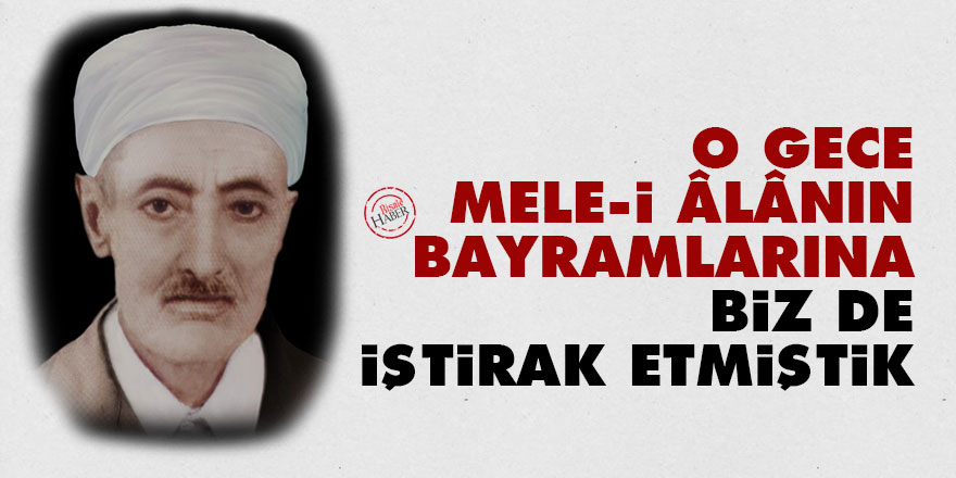 Hüsrev'den Bediüzzaman'a: O gece mele-i âlânın bayramlarına biz de iştirak etmiştik