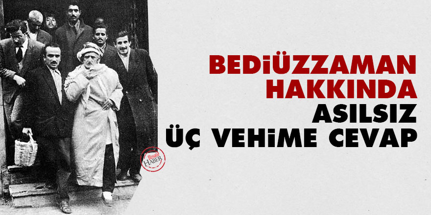 Bediüzzaman hakkında asılsız üç vehime cevap