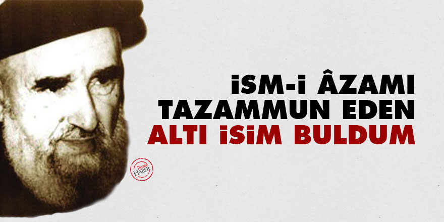 Hulusi'den Bediüzzaman'a: İsm-i Âzamı tazammun eden altı isim buldum