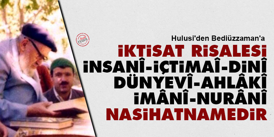 İktisat risalesi insanî, içtimaî, dinî, dünyevî, ahlâkî, imânî, nurânî bir nasihatnamedir