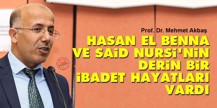 Hasan El Benna ve Said Nursi'nin derin bir ibadet hayatları vardı
