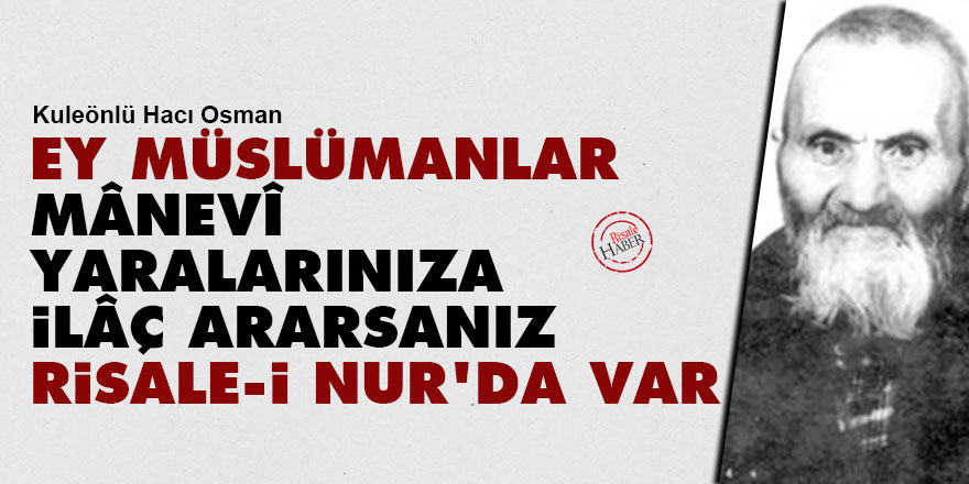 Ey Müslümanlar, mânevî yaralarınıza ilâç ararsanız, Risale-i Nur'da vardır
