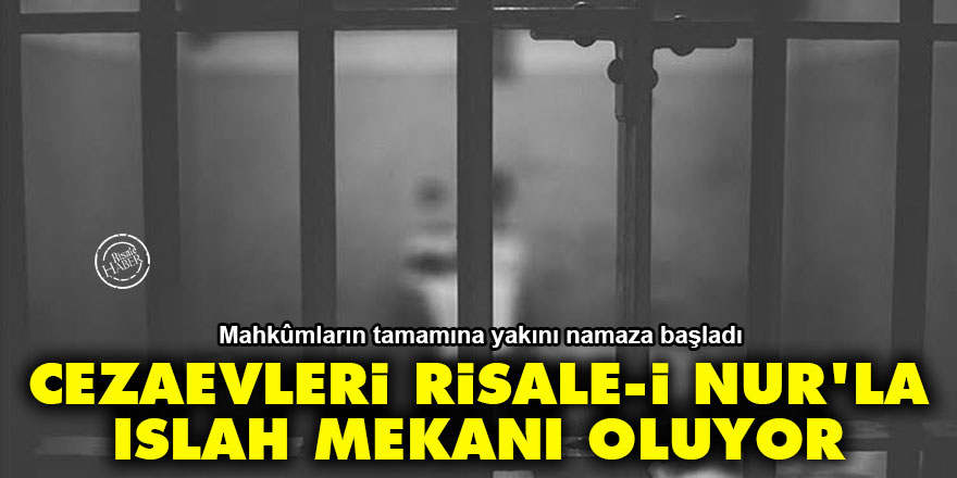 Cezaevleri Risale-i Nur'la ıslah mekanı oluyor