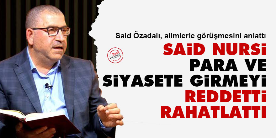 Said Nursi, para ve siyasete girmeyi reddetti rahatlattı