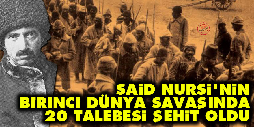 Said Nursi'nin Birinci Dünya Savaşında 20 talebesi şehit oldu