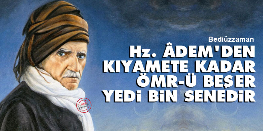 Hz. Âdem'den kıyamete kadar ömr-ü beşer yedi bin senedir