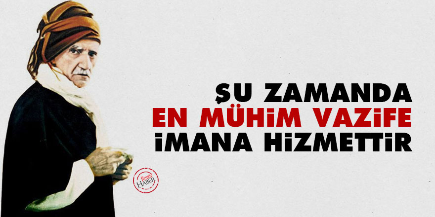 Bediüzzaman: Şu zamanda en mühim vazife, imana hizmettir