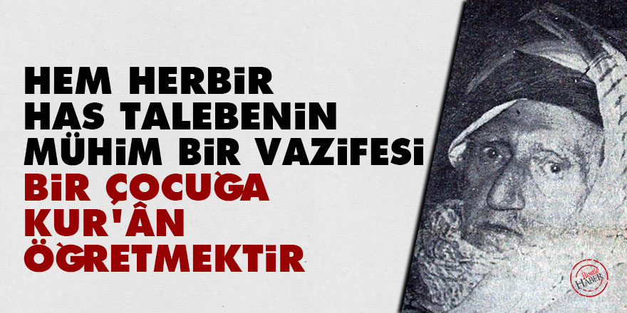 Hem herbir has talebenin mühim bir vazifesi, bir çocuğa Kur'ân öğretmektir