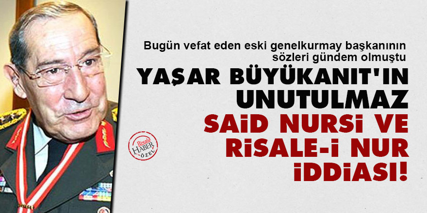 Yaşar Büyükanıt'ın unutulmaz Said Nursi ve Risale-i Nur iddiası!