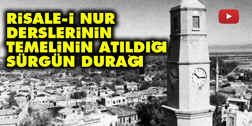 Risale-i Nur derslerinin temelinin atıldığı sürgün durağı