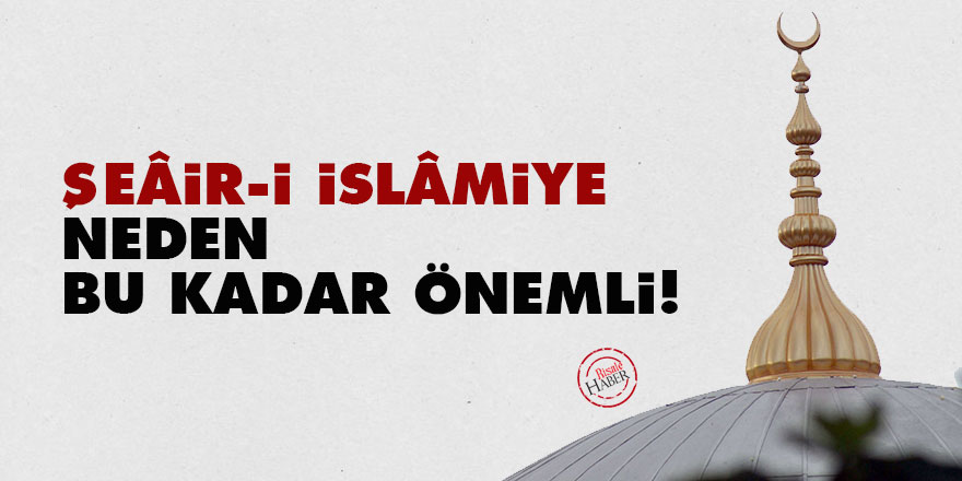 Şeâir-i İslâmiye neden bu kadar önemli!