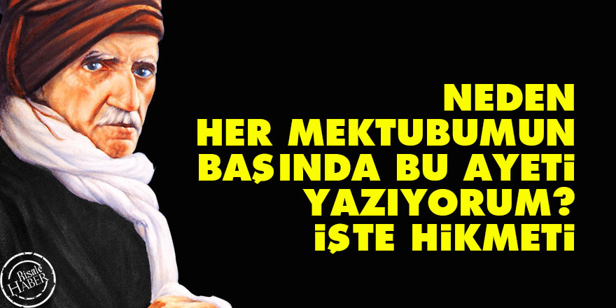 Bediüzzaman: Neden her mektubumun başında bu ayeti yazıyorum? İşte hikmeti