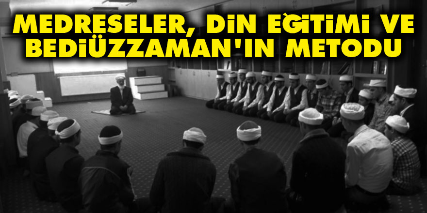 Medreseler, din eğitimi ve Bediüzzaman'ın yeni metodu