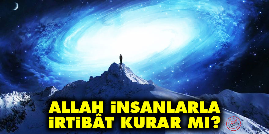 Allah, insanlarla irtibât kurar mı?