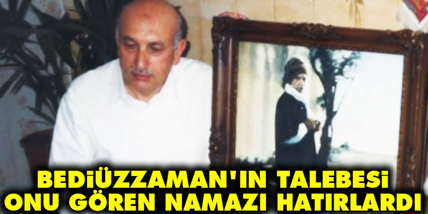 Bediüzzaman'ın talebesi: Onu görenin aklına namaz gelirdi