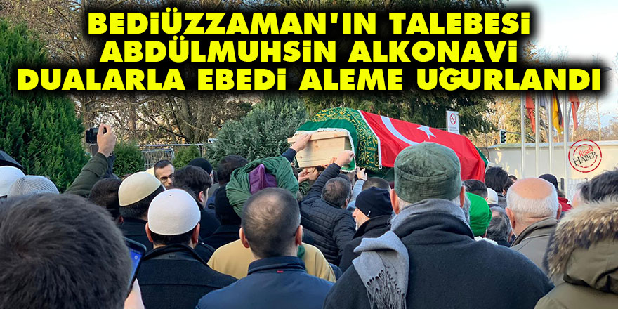 Bediüzzaman'ın talebesi Abdülmuhsin Alkonavi dualarla ebedi aleme uğurlandı