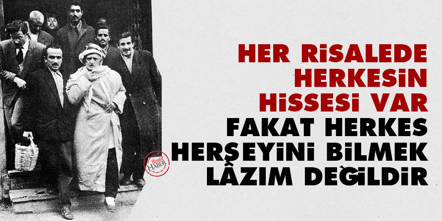 Her risalede herkesin hissesi var fakat herkes herşeyini bilmek lâzım değildir