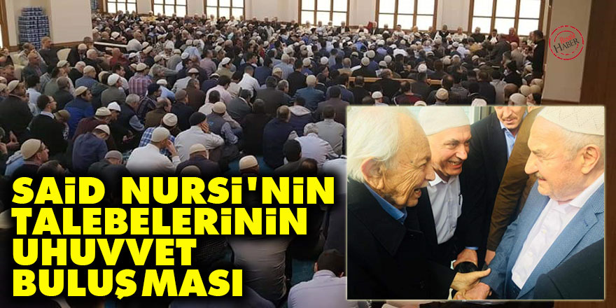 Said Nursi'nin talebelerinin uhuvvet buluşması