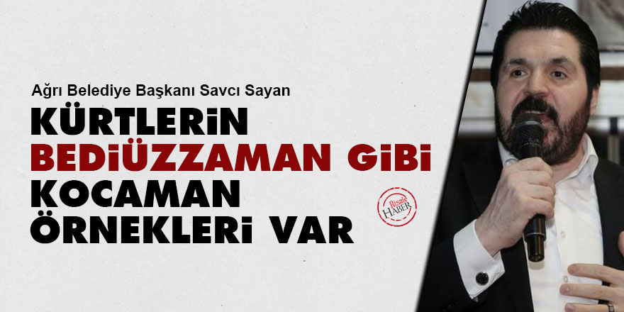 Savcı Sayan: Kürtlerin, Bediüzzaman gibi kocaman örnekleri var