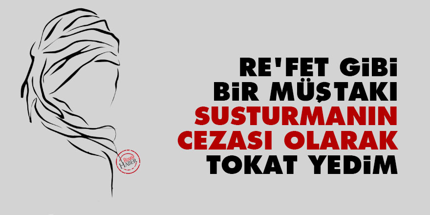 Re'fet gibi bir müştakı susturmanın cezası olarak tokat yedim