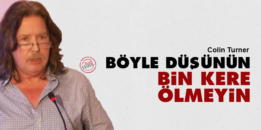 Colin Turner: Böyle düşünün bin kere ölmeyin
