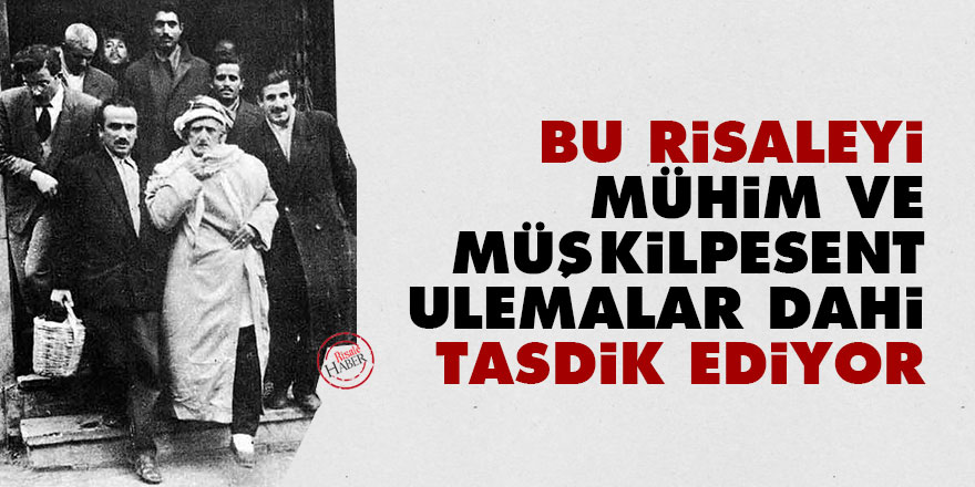 Bu risaleyi mühim ve müşkilpesent ulemalar dahi tasdik ediyor
