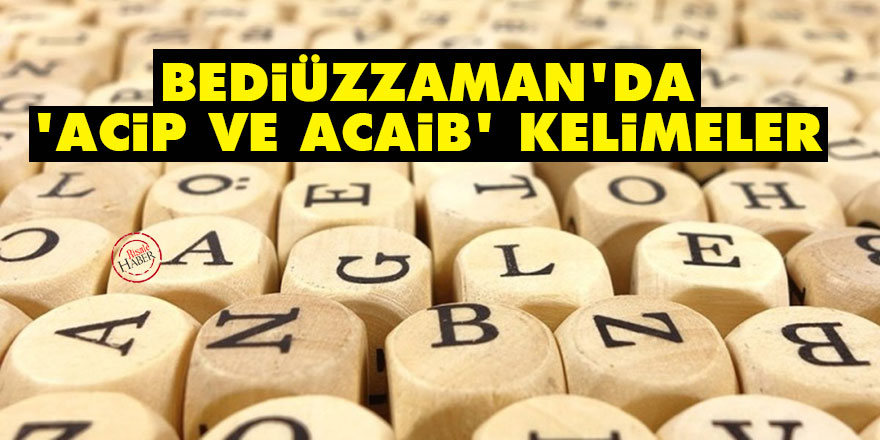Bediüzzaman'da 'acip ve acaib' kelimeler