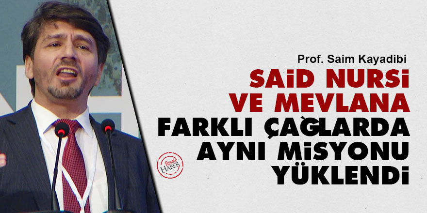 Said Nursi ve Mevlana farklı çağlarda aynı misyonu yüklendi