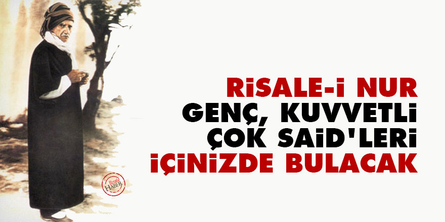 Risale-i Nur, genç, kuvvetli çok Said'leri içinizde bulacak