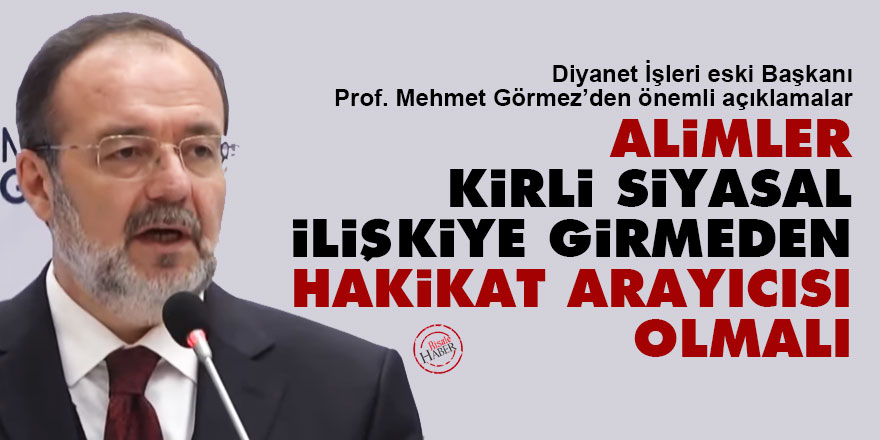 Alimler kirli siyasal ilişkiye girmeden hakikat arayıcısı olmalı