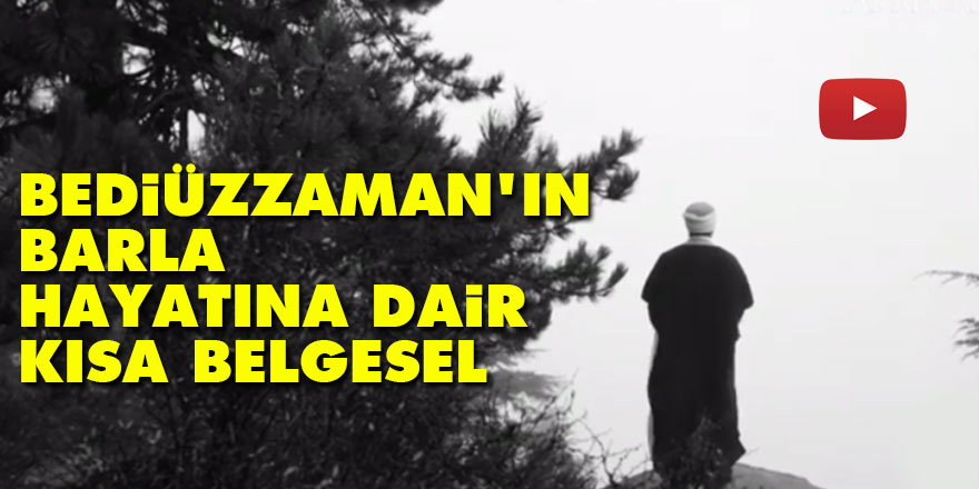 Bediüzzaman'ın Barla hayatına dair kısa belgesel
