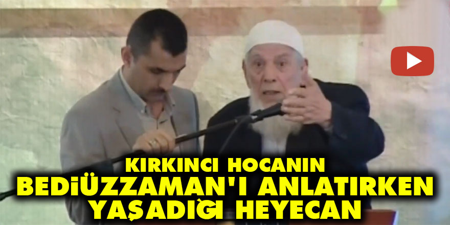 Kırkıncı Hocanın Bediüzzaman'ı anlatırken yaşadığı heyecan