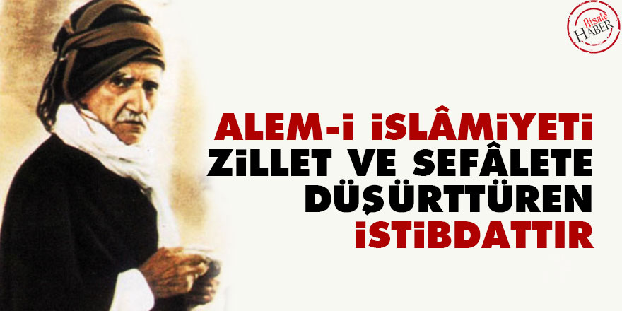 Bediüzzaman: Alem-i İslâmiyeti zillet ve sefâlete düşürttüren İstibdattır