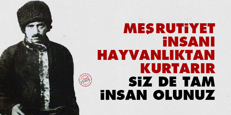 Bediüzzaman: Meşrutiyet, insanı hayvanlıktan kurtarır, siz de tam insan olunuz