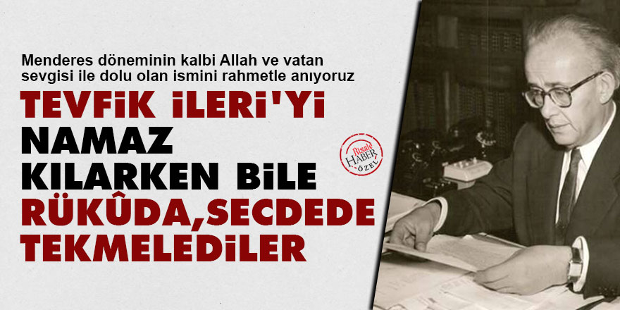 Tevfik İleri'yi namaz kılarken bile rükûda, secdede tekmelediler