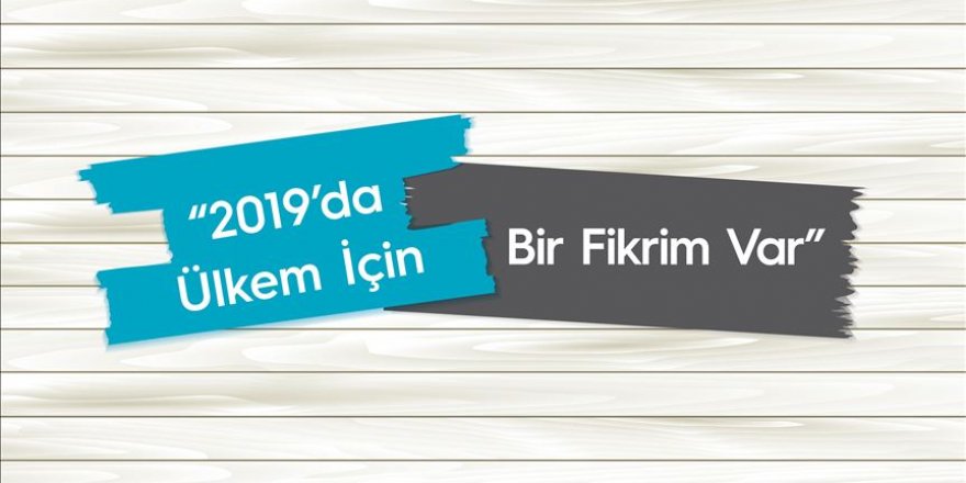 '2019'da Ülkem İçin Bir Fikrim Var' projesine 45 bin öneri geldi