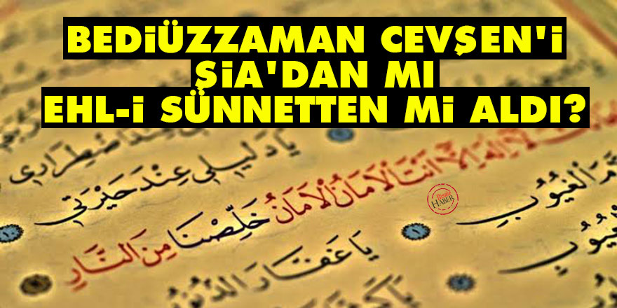 Bediüzzaman Cevşen'i şia'dan mı ehl-i sünnetten mi aldı?