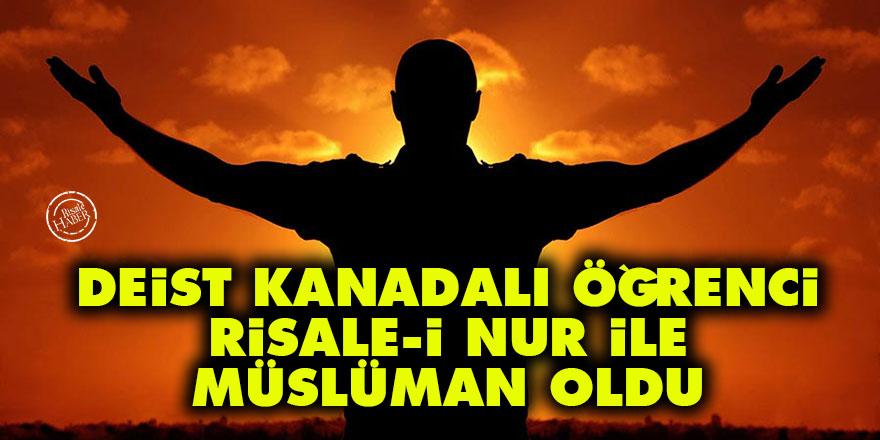 Deist Kanadalı öğrenci Risale-i Nur ile Müslüman oldu