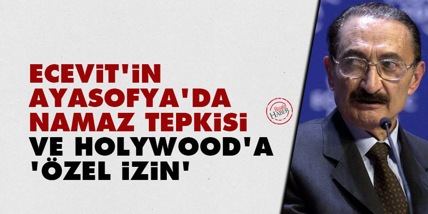 Ecevit'in Ayasofya'da namaz tepkisi ve Holywood'a 'özel izin'