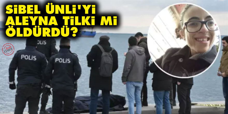 Sibel Ünli'yi Aleyna Tilki mi öldürdü?