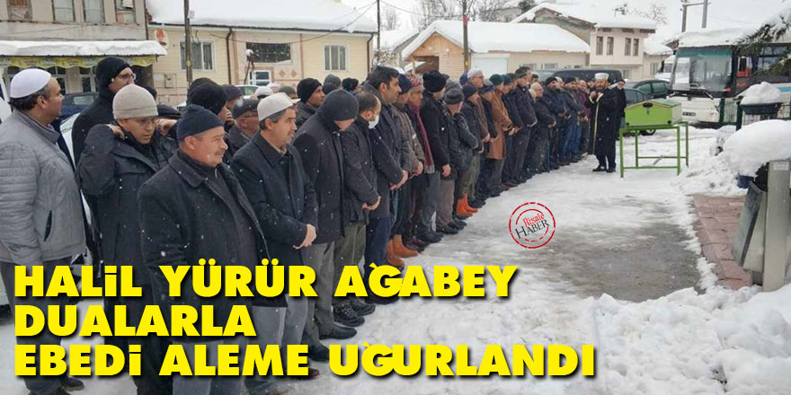Halil Yürür ağabey dualarla ebedi aleme uğurlandı