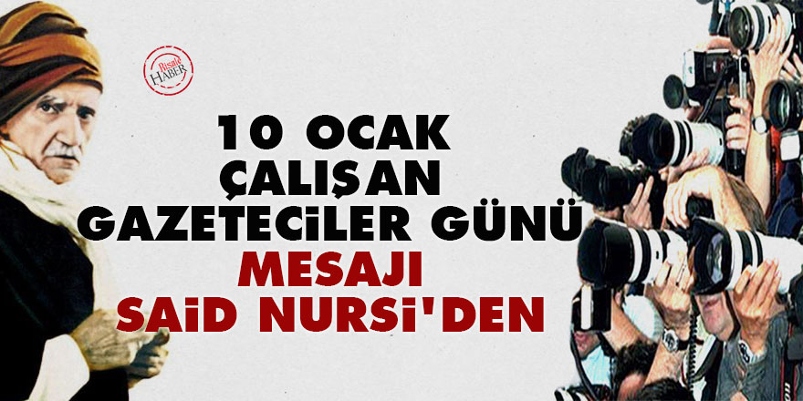 10 Ocak Çalışan Gazeteciler Günü mesajı Said Nursi'den
