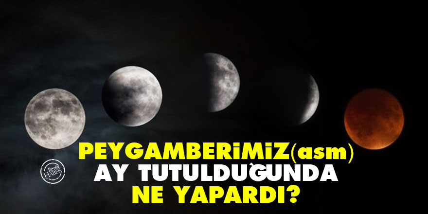 Peygamber Efendimiz (asm) ay tutulduğunda ne yapardı?